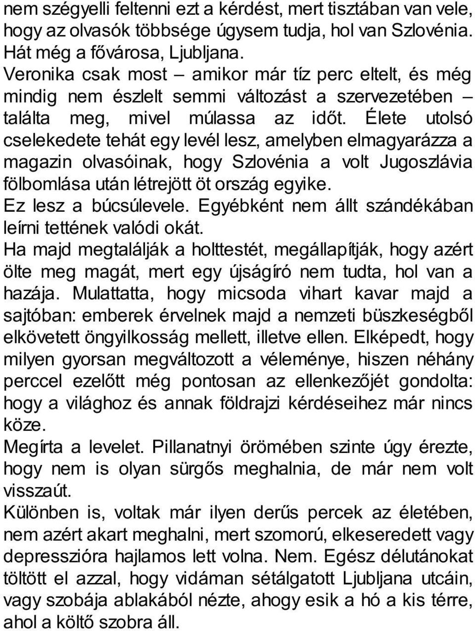 Élete utolsó cselekedete tehát egy levél lesz, amelyben elmagyarázza a magazin olvasóinak, hogy Szlovénia a volt Jugoszlávia fölbomlása után létrejött öt ország egyike. Ez lesz a búcsúlevele.