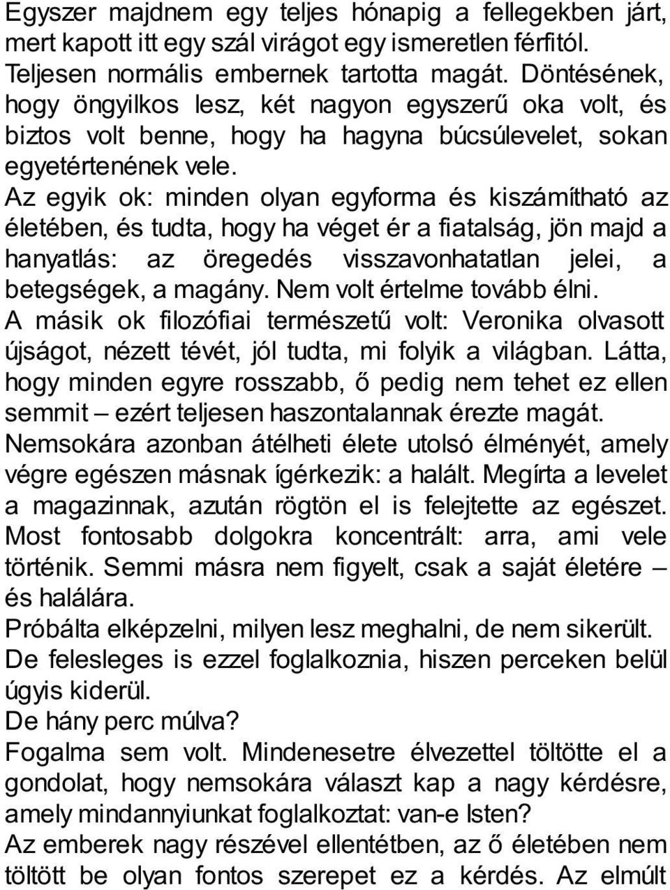 Az egyik ok: minden olyan egyforma és kiszámítható az életében, és tudta, hogy ha véget ér a fiatalság, jön majd a hanyatlás: az öregedés visszavonhatatlan jelei, a betegségek, a magány.