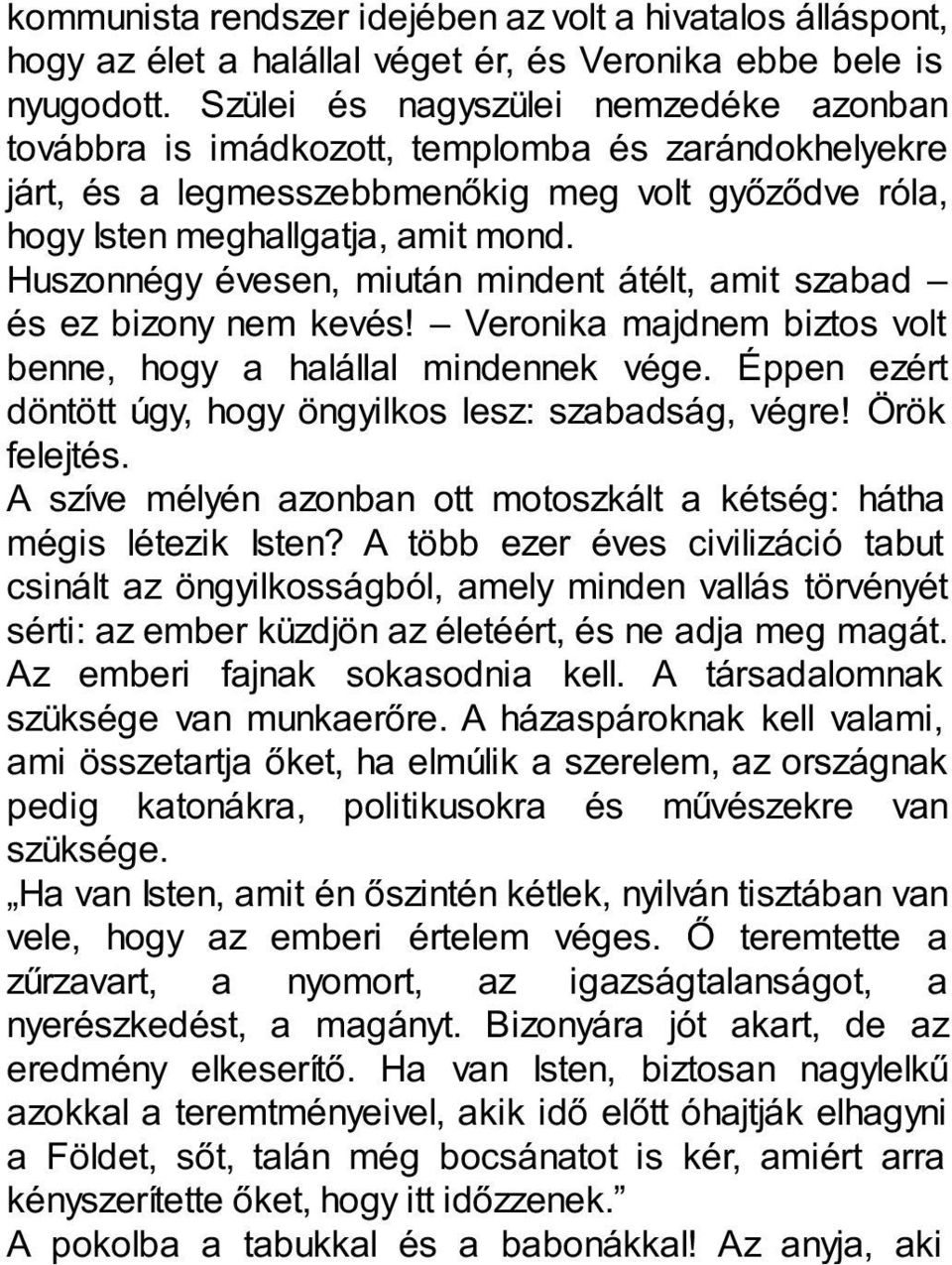 Huszonnégy évesen, miután mindent átélt, amit szabad és ez bizony nem kevés! Veronika majdnem biztos volt benne, hogy a halállal mindennek vége.