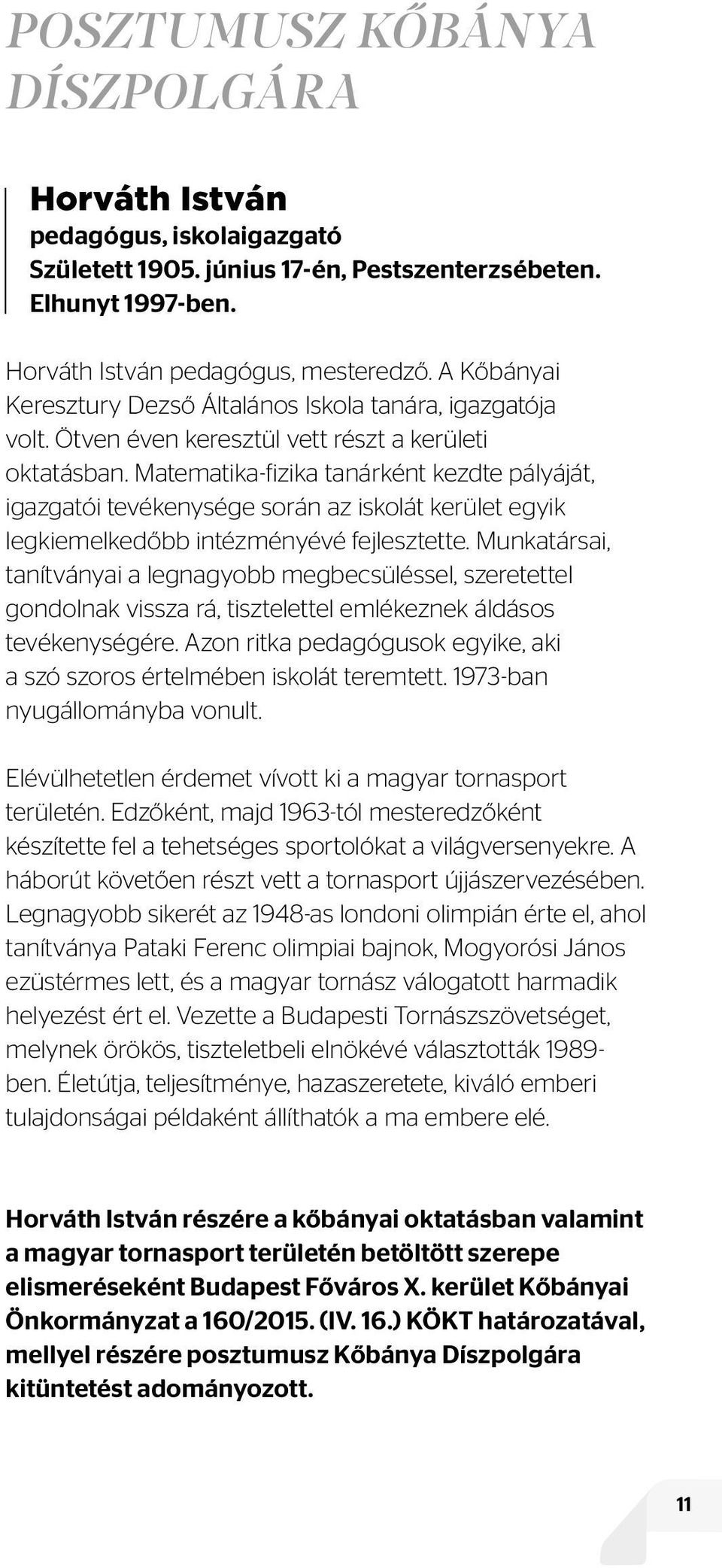 Matematika-fizika tanárként kezdte pályáját, igazgatói tevékenysége során az iskolát kerület egyik legkiemelkedőbb intézményévé fejlesztette.