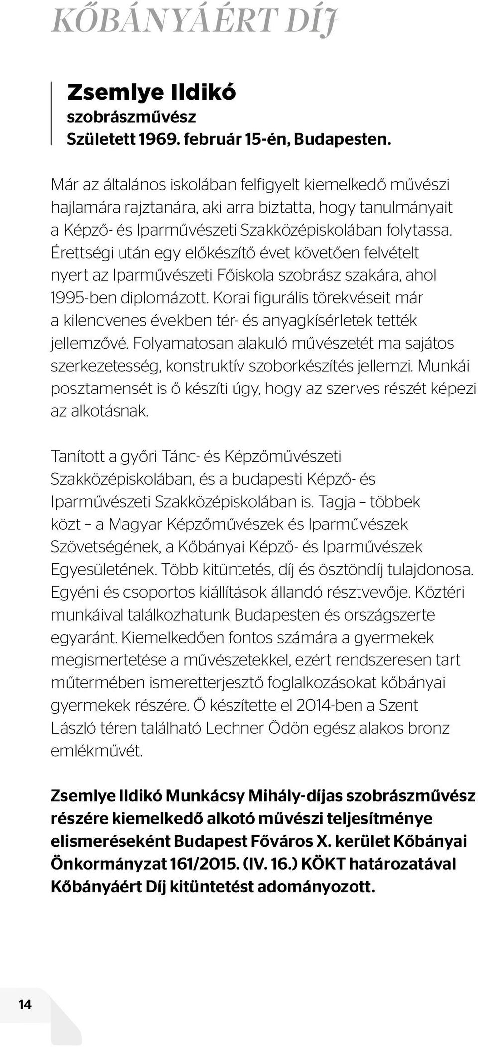 Érettségi után egy előkészítő évet követően felvételt nyert az Iparművészeti Főiskola szobrász szakára, ahol 1995-ben diplomázott.