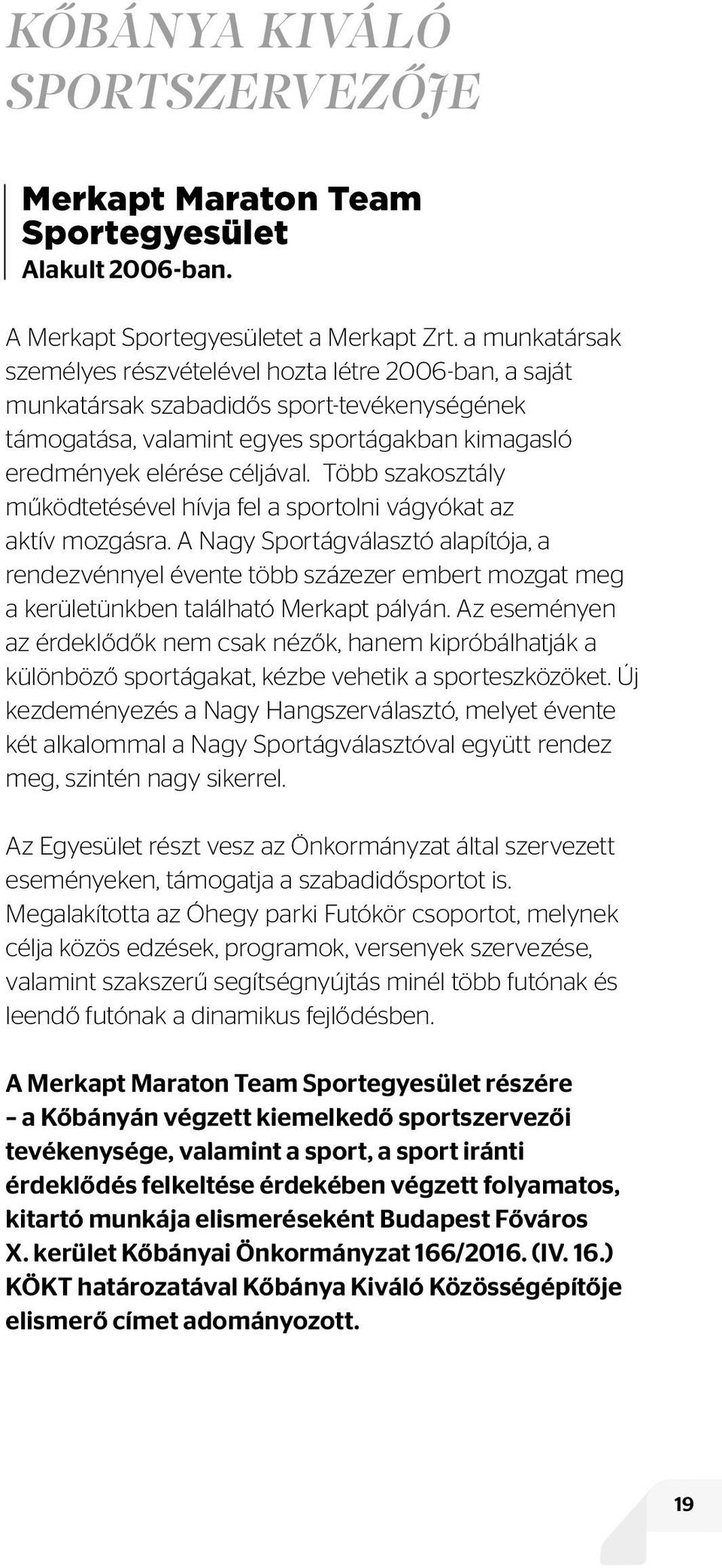 Több szakosztály működtetésével hívja fel a sportolni vágyókat az aktív mozgásra.