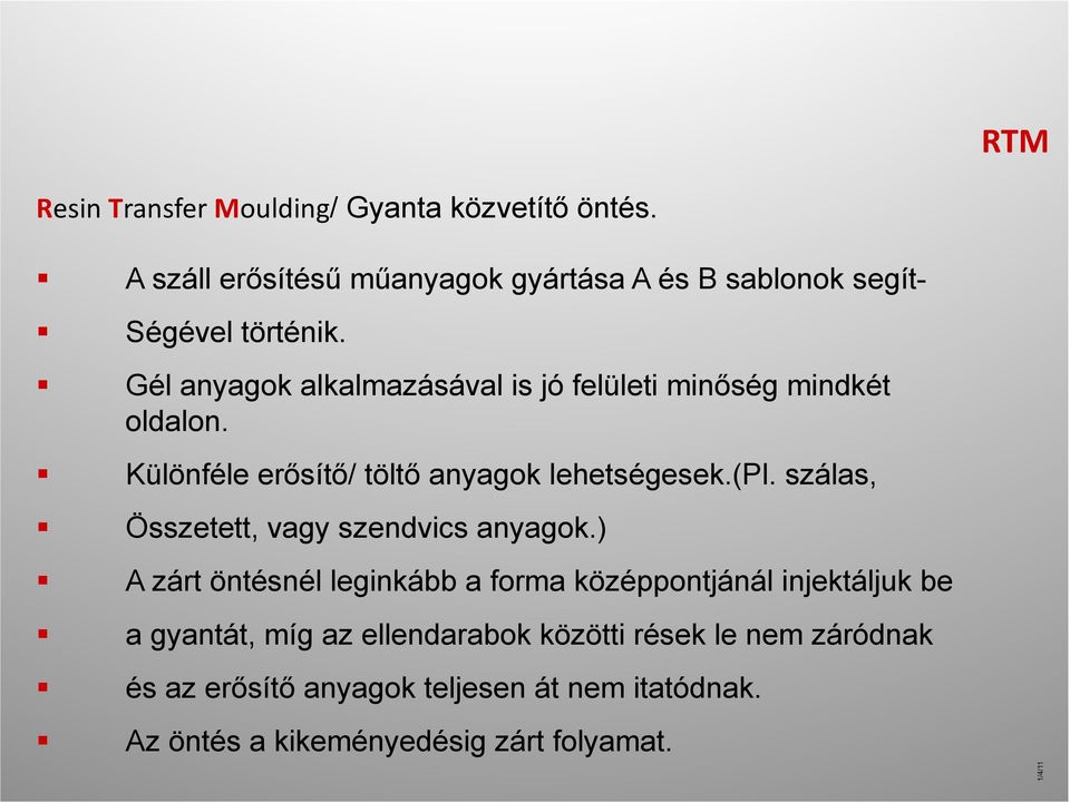 Gél anyagok alkalmazásával is jó felületi minőség mindkét oldalon. Különféle erősítő/ töltő anyagok lehetségesek.(pl.