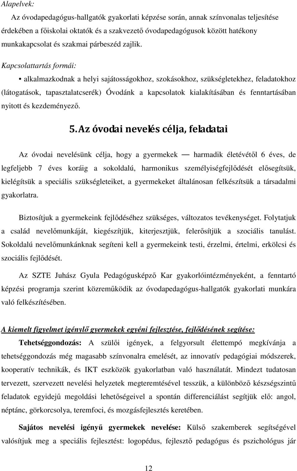 Kapcsolattartás formái: alkalmazkodnak a helyi sajátosságokhoz, szokásokhoz, szükségletekhez, feladatokhoz (látogatások, tapasztalatcserék) Óvodánk a kapcsolatok kialakításában és fenntartásában