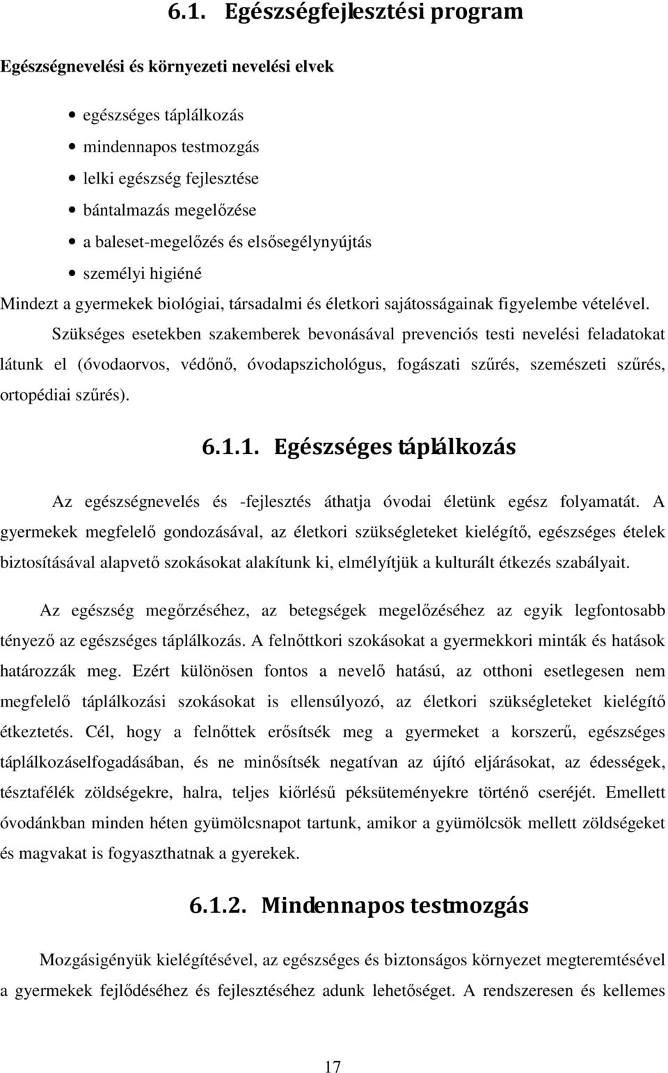 Szükséges esetekben szakemberek bevonásával prevenciós testi nevelési feladatokat látunk el (óvodaorvos, védőnő, óvodapszichológus, fogászati szűrés, szemészeti szűrés, ortopédiai szűrés). 6.1.