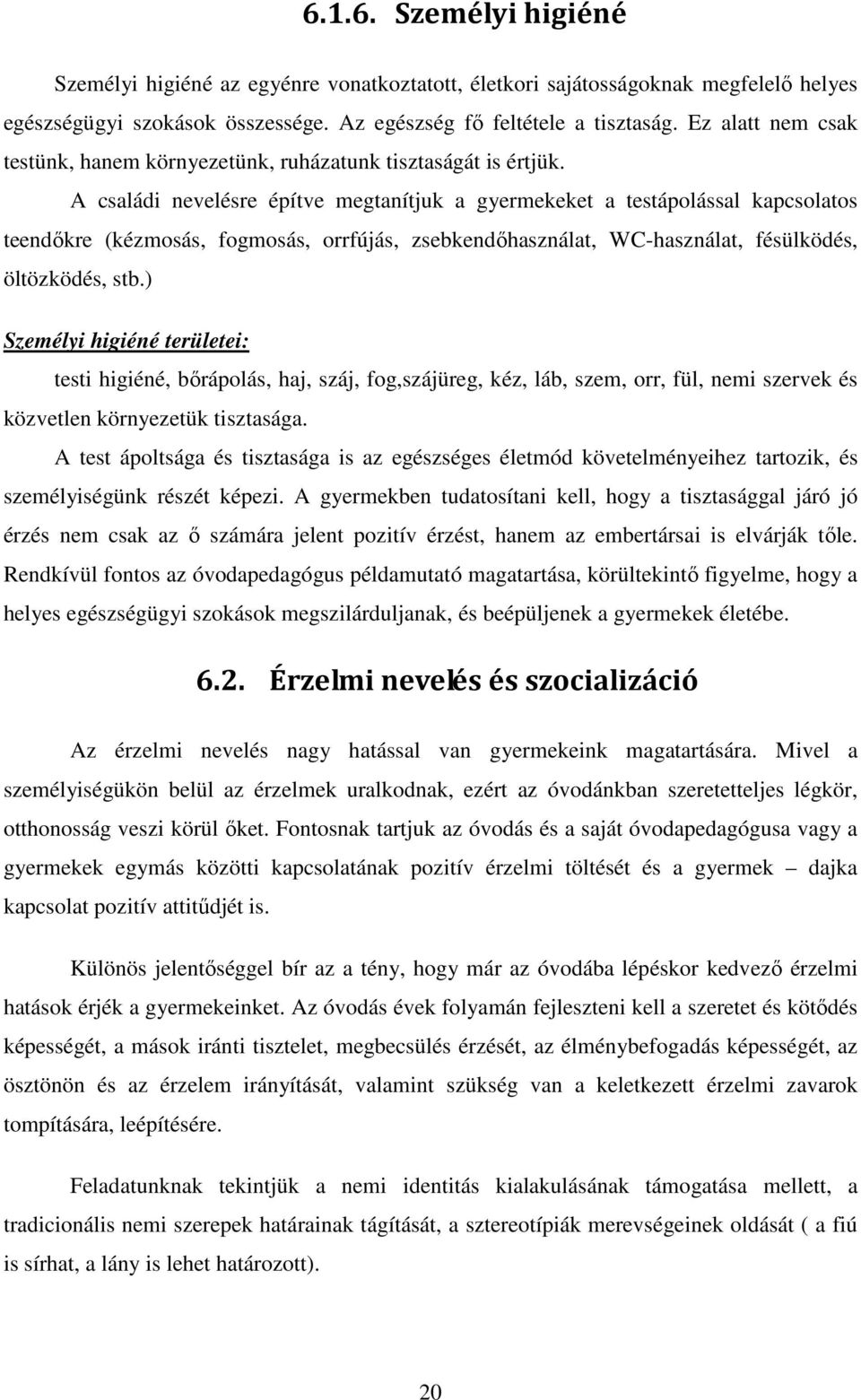 A családi nevelésre építve megtanítjuk a gyermekeket a testápolással kapcsolatos teendőkre (kézmosás, fogmosás, orrfújás, zsebkendőhasználat, WC-használat, fésülködés, öltözködés, stb.