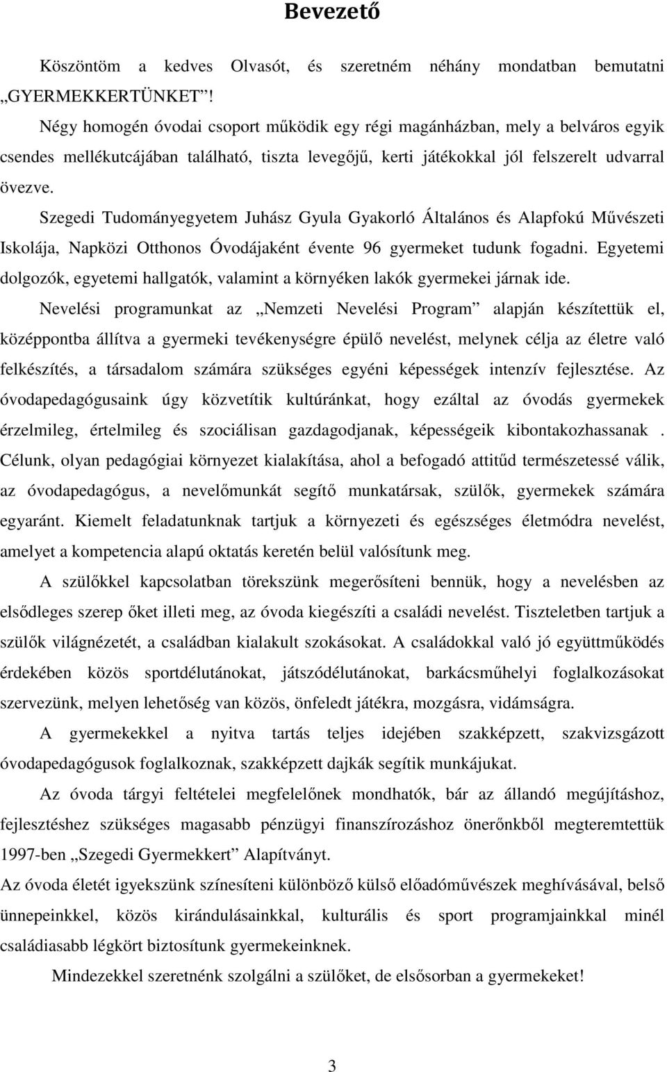 Szegedi Tudományegyetem Juhász Gyula Gyakorló Általános és Alapfokú Művészeti Iskolája, Napközi Otthonos Óvodájaként évente 96 gyermeket tudunk fogadni.