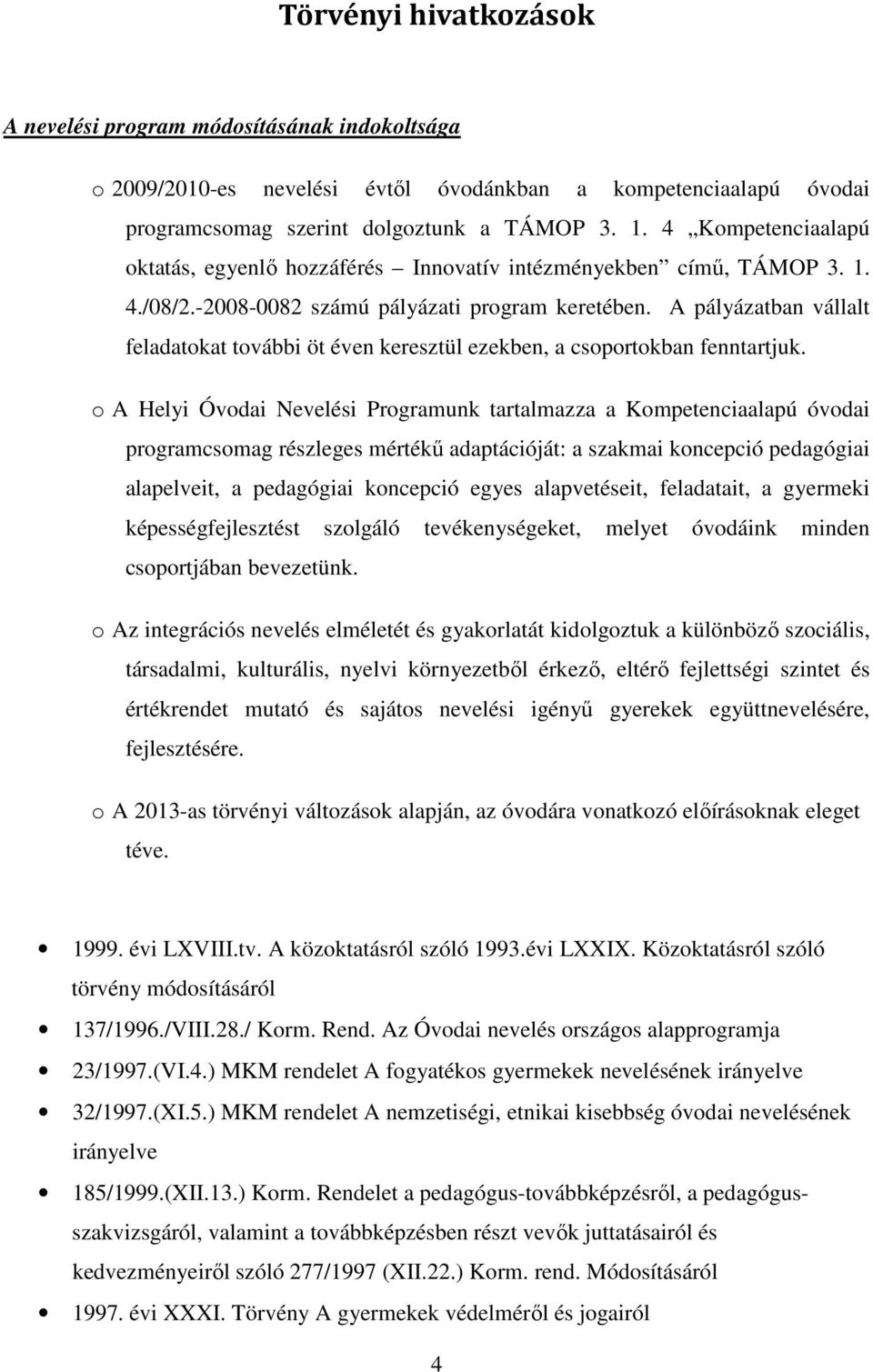 A pályázatban vállalt feladatokat további öt éven keresztül ezekben, a csoportokban fenntartjuk.