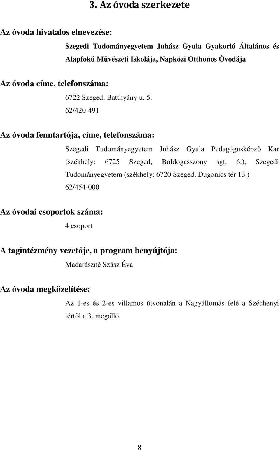 62/420-491 Az óvoda fenntartója, címe, telefonszáma: Szegedi Tudományegyetem Juhász Gyula Pedagógusképző Kar (székhely: 67