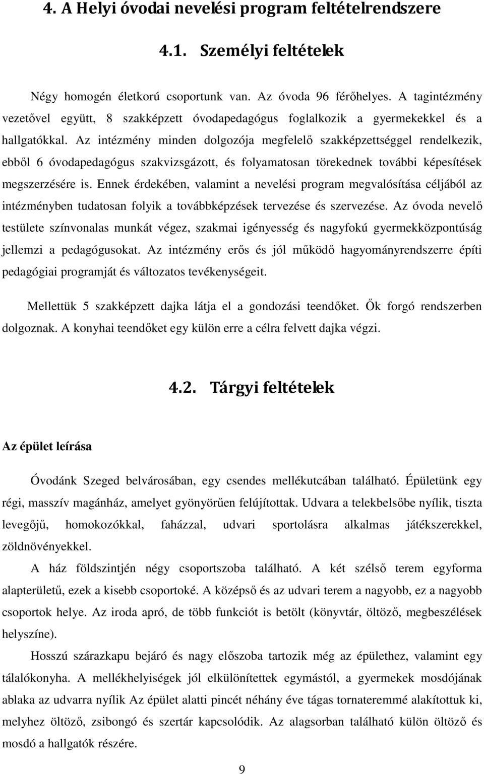 Az intézmény minden dolgozója megfelelő szakképzettséggel rendelkezik, ebből 6 óvodapedagógus szakvizsgázott, és folyamatosan törekednek további képesítések megszerzésére is.