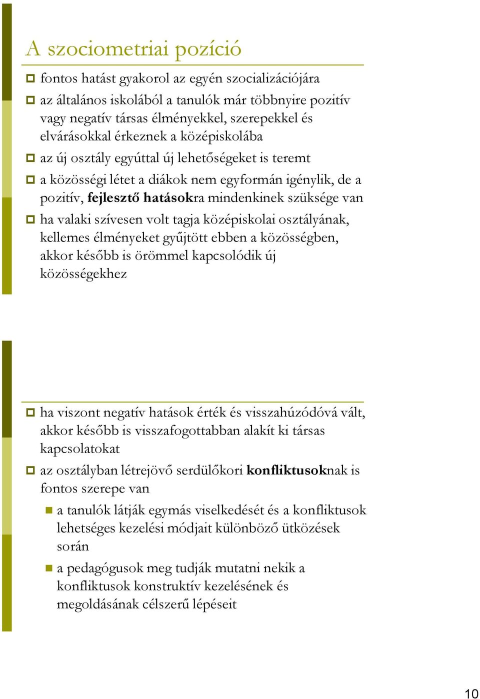 tagja középiskolai osztályának, kellemes élményeket gyűjtött ebben a közösségben, akkor később is örömmel kapcsolódik új közösségekhez ha viszont negatív hatások érték és visszahúzódóvá vált, akkor