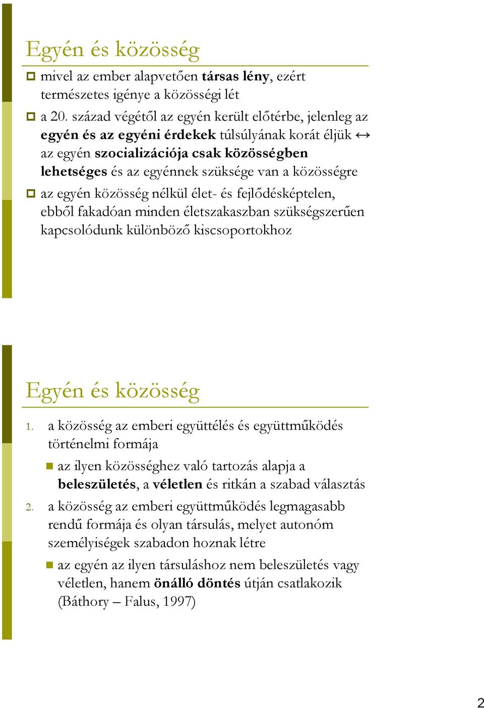 az egyén közösség nélkül élet- és fejlődésképtelen, ebből fakadóan minden életszakaszban szükségszerűen kapcsolódunk különböző kiscsoportokhoz Egyén és közösség 1.