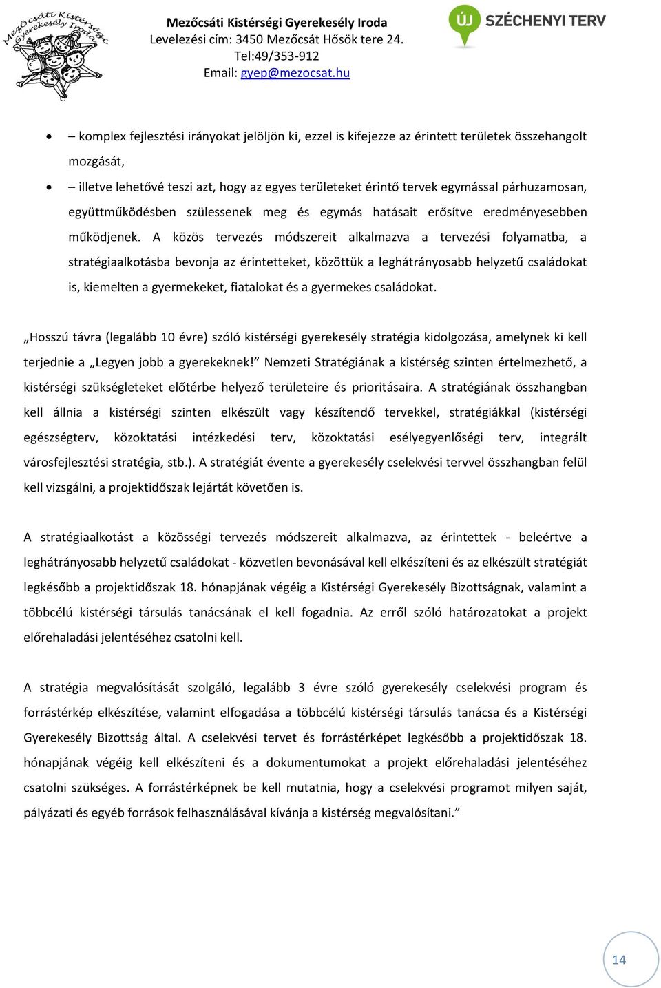 A közös tervezés módszereit alkalmazva a tervezési folyamatba, a stratégiaalkotásba bevonja az érintetteket, közöttük a leghátrányosabb helyzetű családokat is, kiemelten a gyermekeket, fiatalokat és