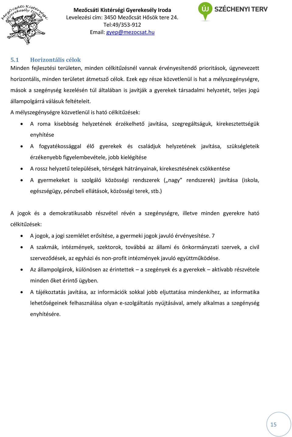 A mélyszegénységre közvetlenül is ható célkitűzések: A roma kisebbség helyzetének érzékelhető javítása, szegregáltságuk, kirekesztettségük enyhítése A fogyatékossággal élő gyerekek és családjuk