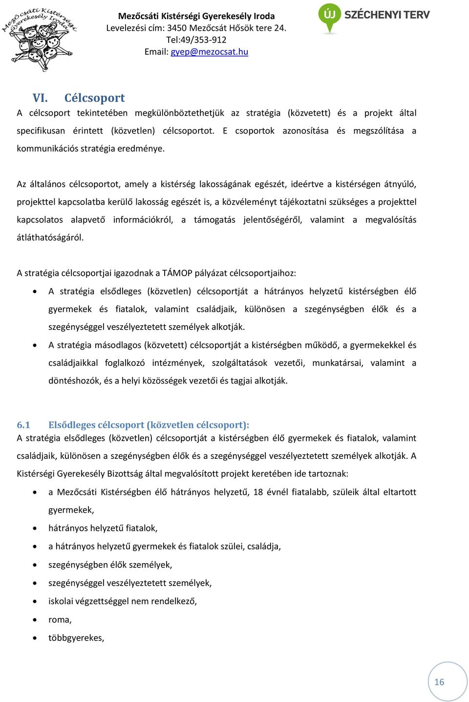 Az általános célcsoportot, amely a kistérség lakosságának egészét, ideértve a kistérségen átnyúló, projekttel kapcsolatba kerülő lakosság egészét is, a közvéleményt tájékoztatni szükséges a