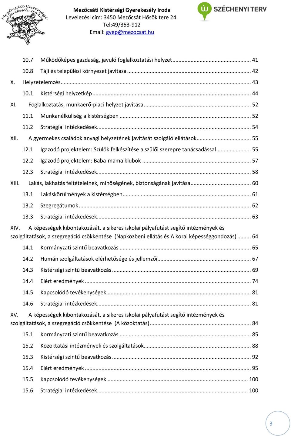 A gyermekes családok anyagi helyzetének javítását szolgáló ellátások... 55 12.1 Igazodó projektelem: Szülők felkészítése a szülői szerepre tanácsadással... 55 12.2 Igazodó projektelem: Baba-mama klubok.