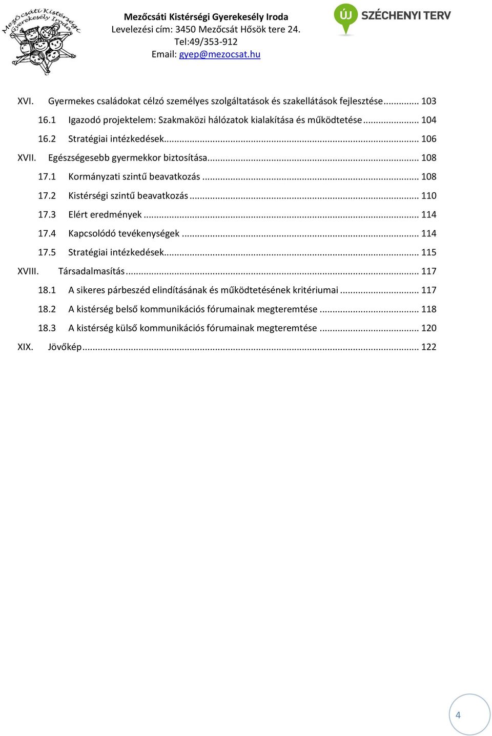 3 Elért eredmények... 114 17.4 Kapcsolódó tevékenységek... 114 17.5 Stratégiai intézkedések... 115 XVIII. Társadalmasítás... 117 18.