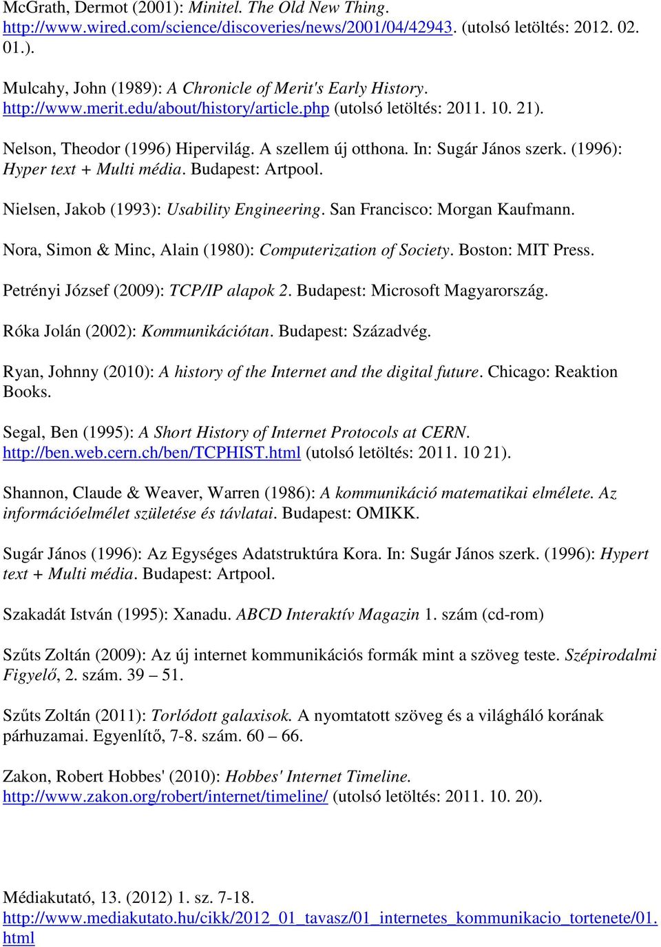 Budapest: Artpool. Nielsen, Jakob (1993): Usability Engineering. San Francisco: Morgan Kaufmann. Nora, Simon & Minc, Alain (1980): Computerization of Society. Boston: MIT Press.