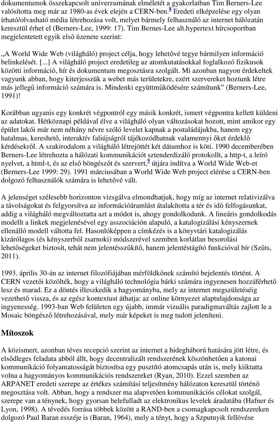 hypertext hírcsoportban megjelentetett egyik első üzenete szerint: A World Wide Web (világháló) project célja, hogy lehetővé tegye bármilyen információ belinkelését. [.