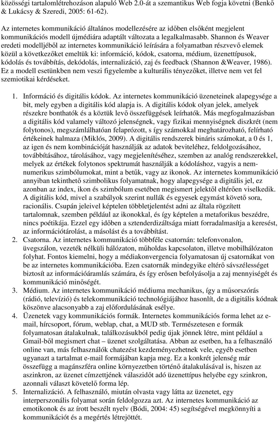 Shannon és Weaver eredeti modelljéből az internetes kommunikáció leírására a folyamatban részvevő elemek közül a következőket emeltük ki: információ, kódok, csatorna, médium, üzenettípusok, kódolás