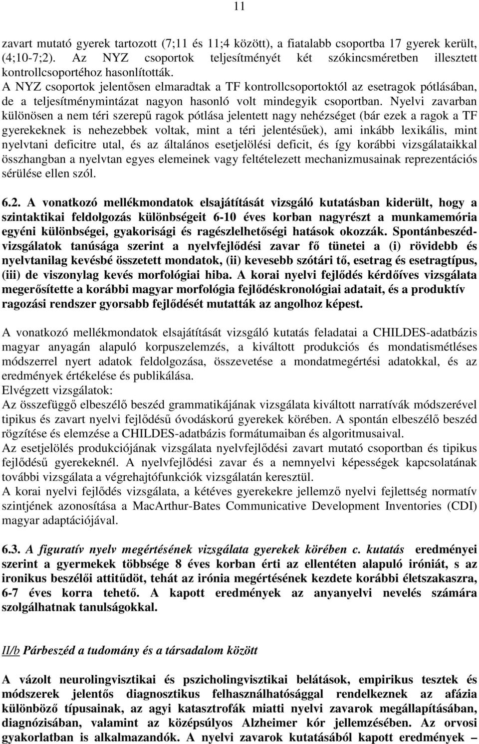 A NYZ csoportok jelentısen elmaradtak a TF kontrollcsoportoktól az esetragok pótlásában, de a teljesítménymintázat nagyon hasonló volt mindegyik csoportban.