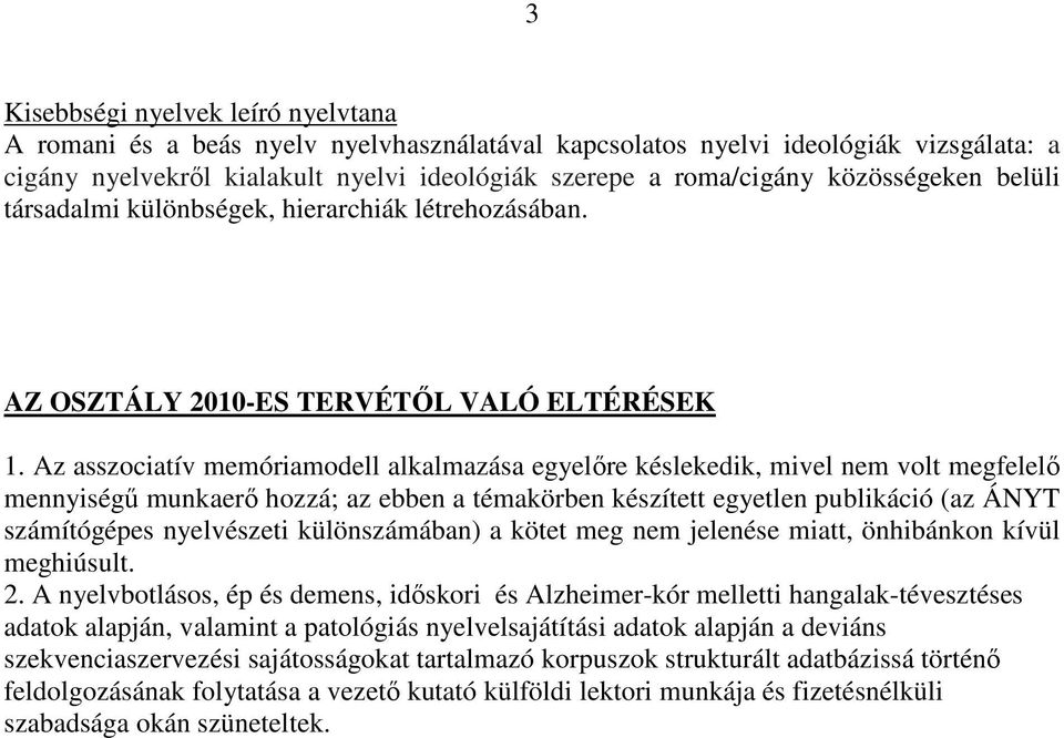 Az asszociatív memóriamodell alkalmazása egyelıre késlekedik, mivel nem volt megfelelı mennyiségő munkaerı hozzá; az ebben a témakörben készített egyetlen publikáció (az ÁNYT számítógépes nyelvészeti