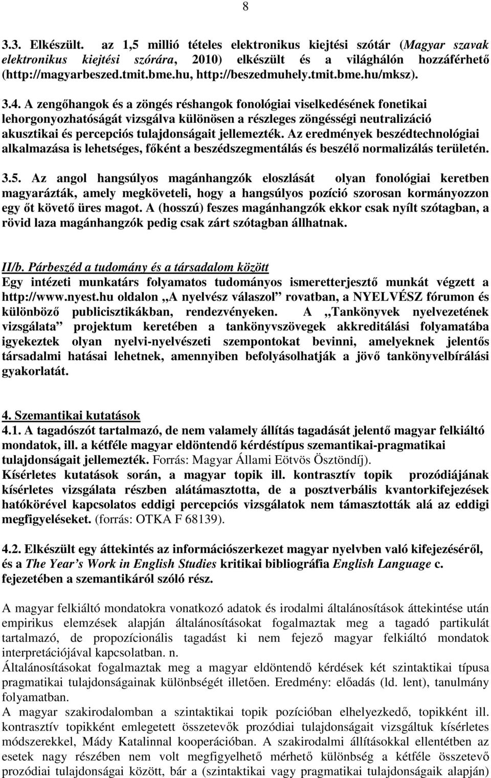 A zengıhangok és a zöngés réshangok fonológiai viselkedésének fonetikai lehorgonyozhatóságát vizsgálva különösen a részleges zöngésségi neutralizáció akusztikai és percepciós tulajdonságait