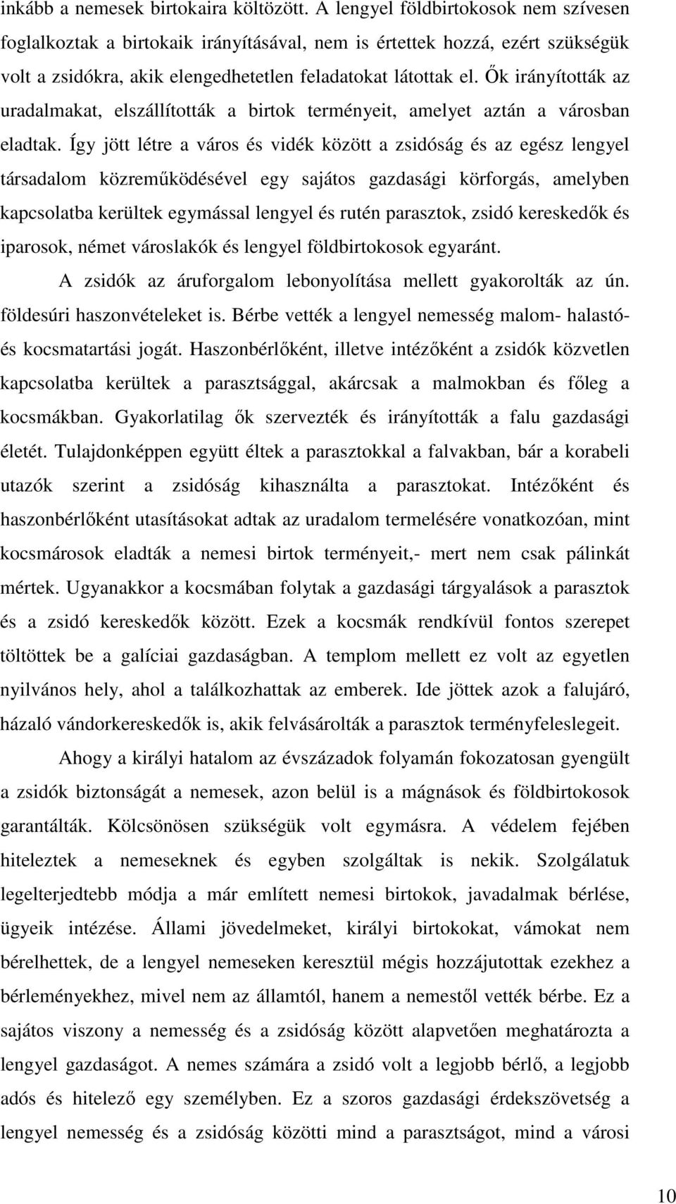 İk irányították az uradalmakat, elszállították a birtok terményeit, amelyet aztán a városban eladtak.