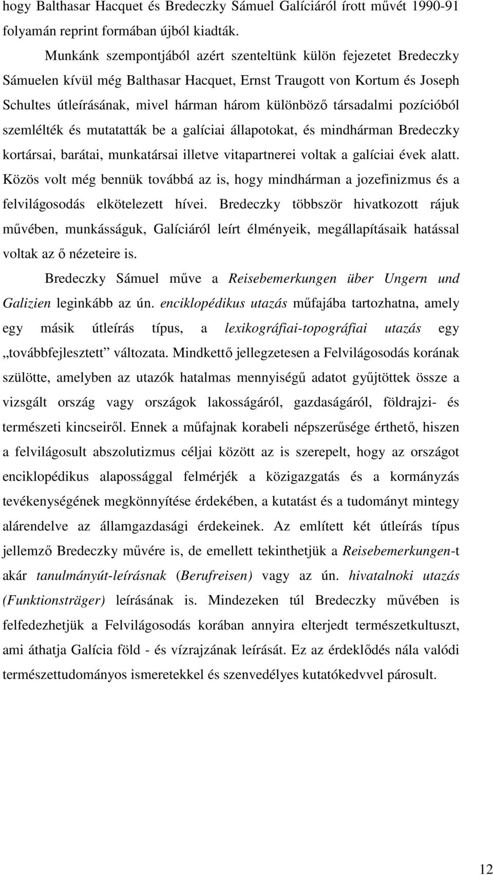 társadalmi pozícióból szemlélték és mutatatták be a galíciai állapotokat, és mindhárman Bredeczky kortársai, barátai, munkatársai illetve vitapartnerei voltak a galíciai évek alatt.