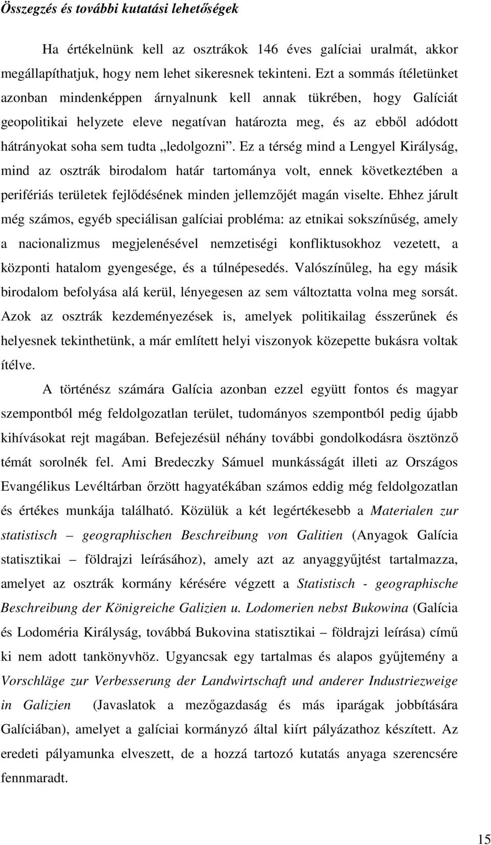 ledolgozni. Ez a térség mind a Lengyel Királyság, mind az osztrák birodalom határ tartománya volt, ennek következtében a perifériás területek fejlıdésének minden jellemzıjét magán viselte.