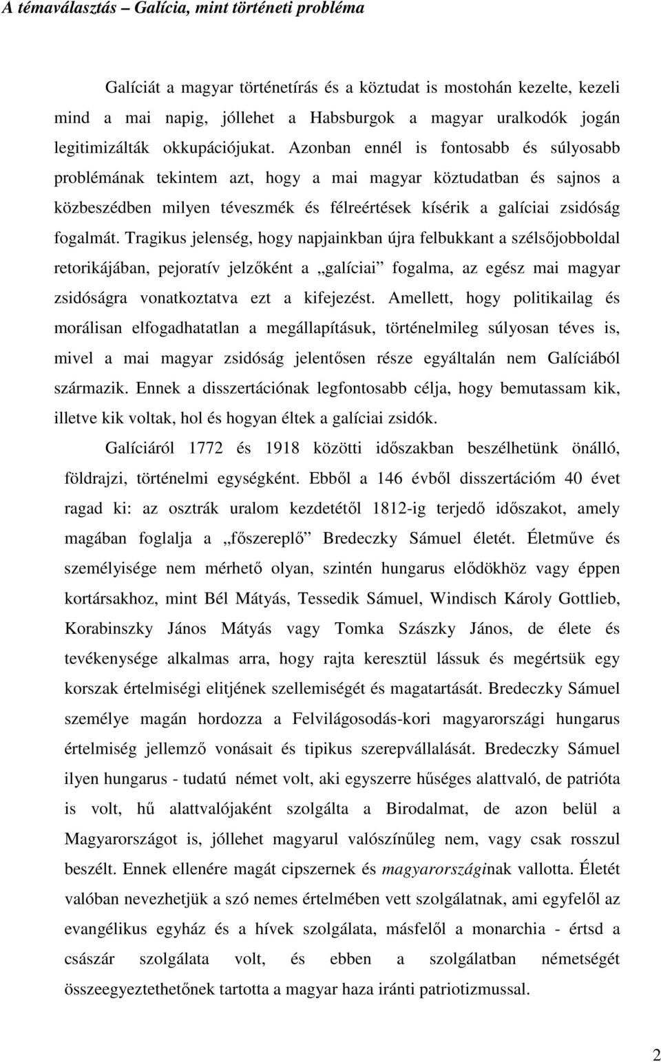 Azonban ennél is fontosabb és súlyosabb problémának tekintem azt, hogy a mai magyar köztudatban és sajnos a közbeszédben milyen téveszmék és félreértések kísérik a galíciai zsidóság fogalmát.