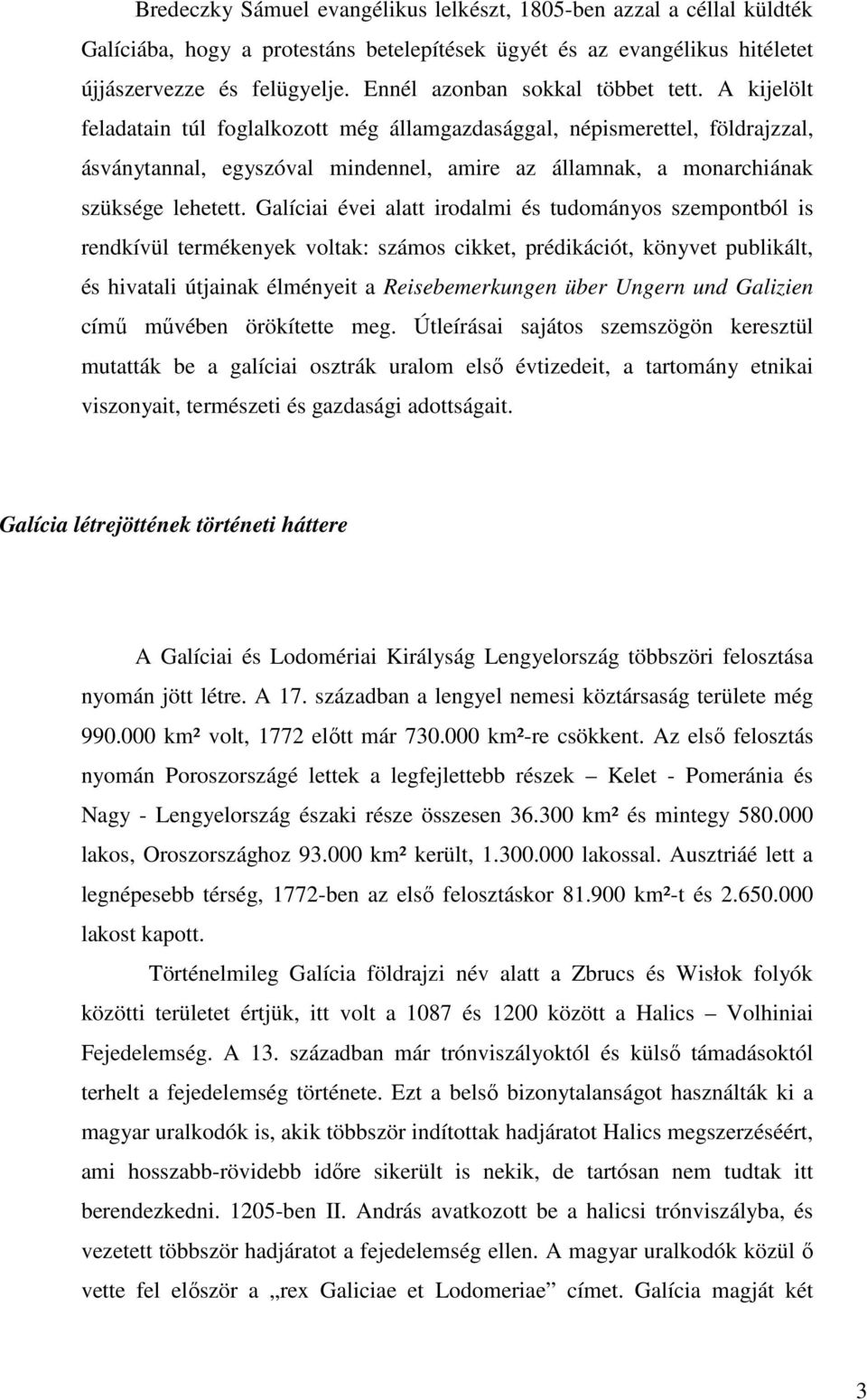 A kijelölt feladatain túl foglalkozott még államgazdasággal, népismerettel, földrajzzal, ásványtannal, egyszóval mindennel, amire az államnak, a monarchiának szüksége lehetett.