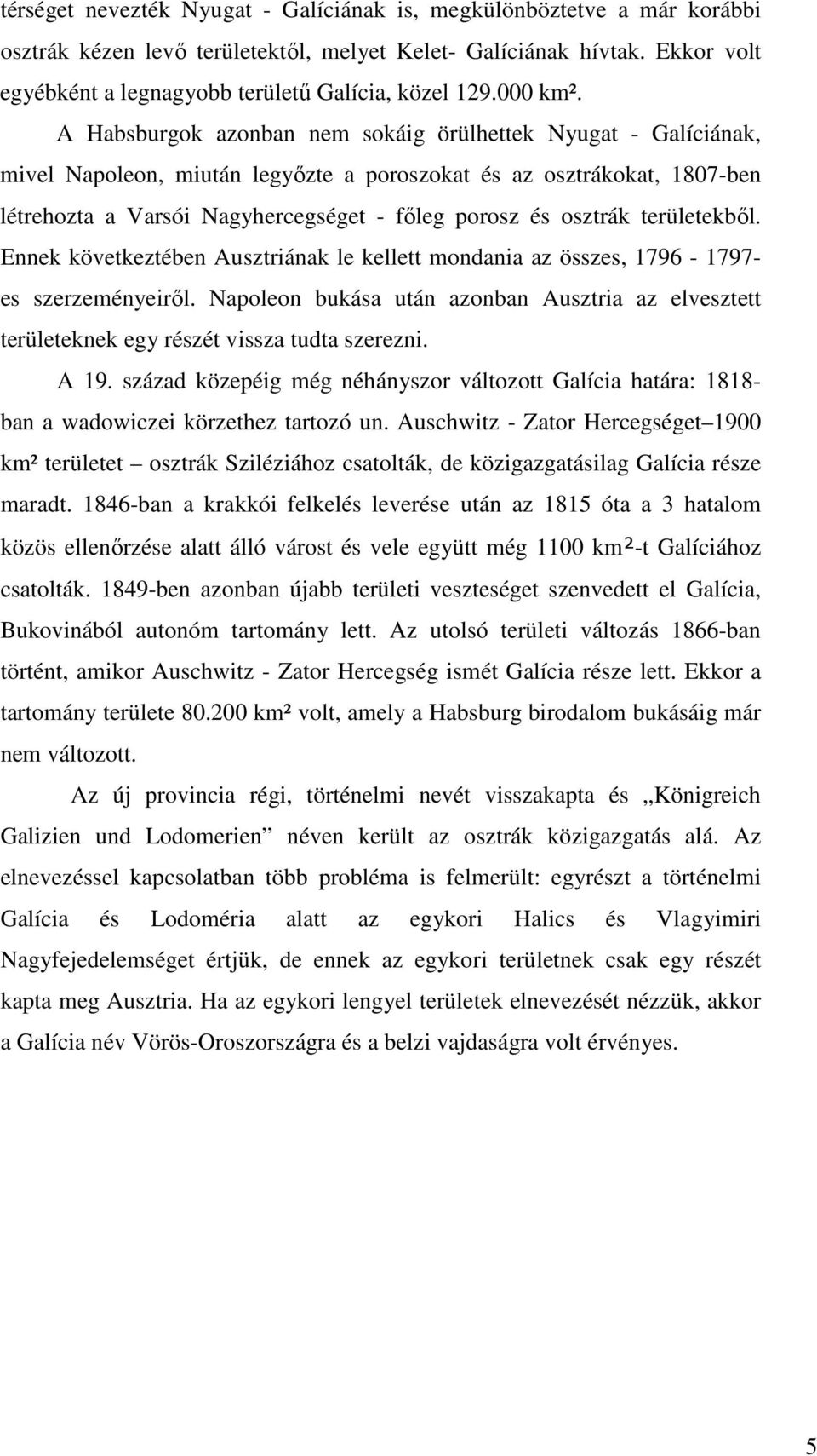 A Habsburgok azonban nem sokáig örülhettek Nyugat - Galíciának, mivel Napoleon, miután legyızte a poroszokat és az osztrákokat, 1807-ben létrehozta a Varsói Nagyhercegséget - fıleg porosz és osztrák