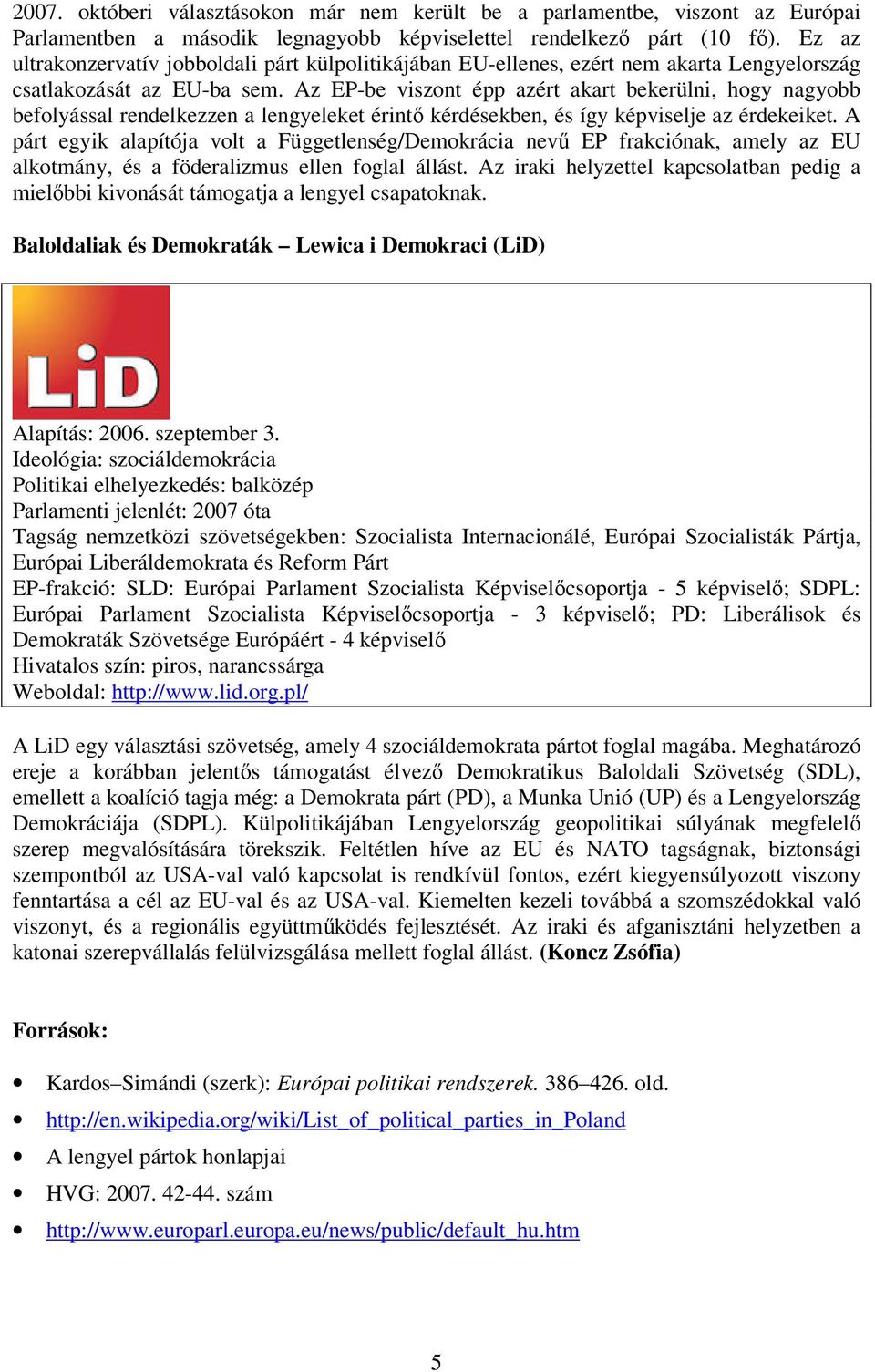 Az EP-be viszont épp azért akart bekerülni, hogy nagyobb befolyással rendelkezzen a lengyeleket érintő kérdésekben, és így képviselje az érdekeiket.