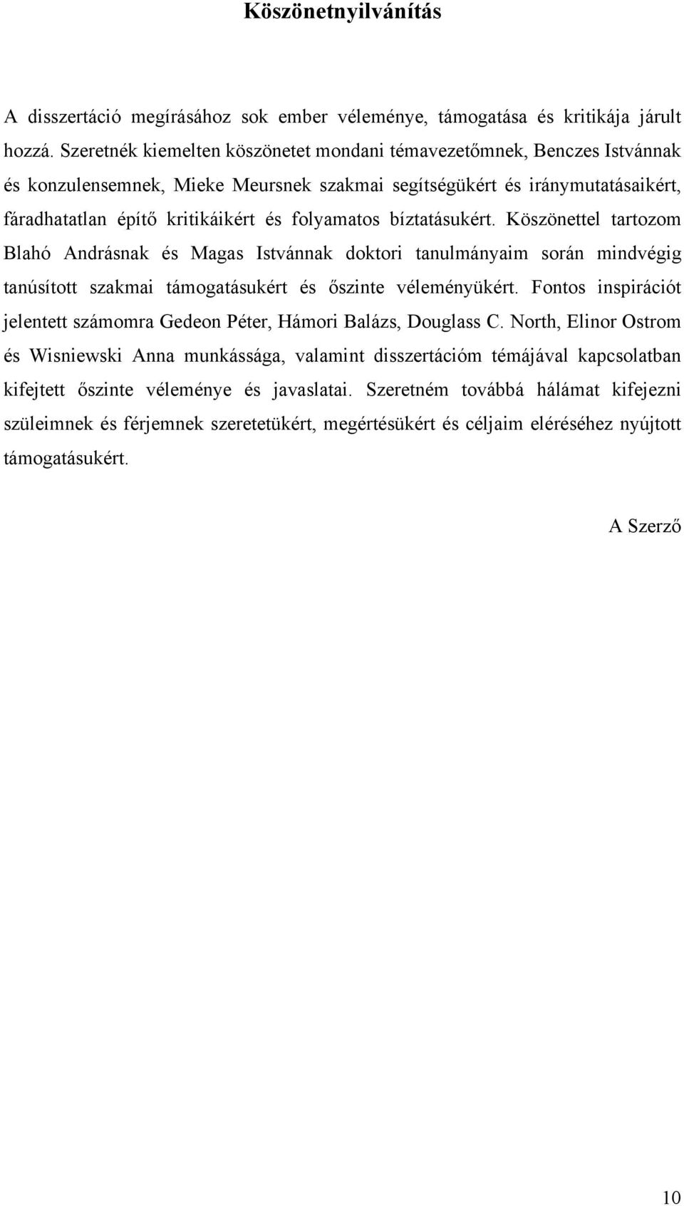 bíztatásukért. Köszönettel tartozom Blahó Andrásnak és Magas Istvánnak doktori tanulmányaim során mindvégig tanúsított szakmai támogatásukért és őszinte véleményükért.