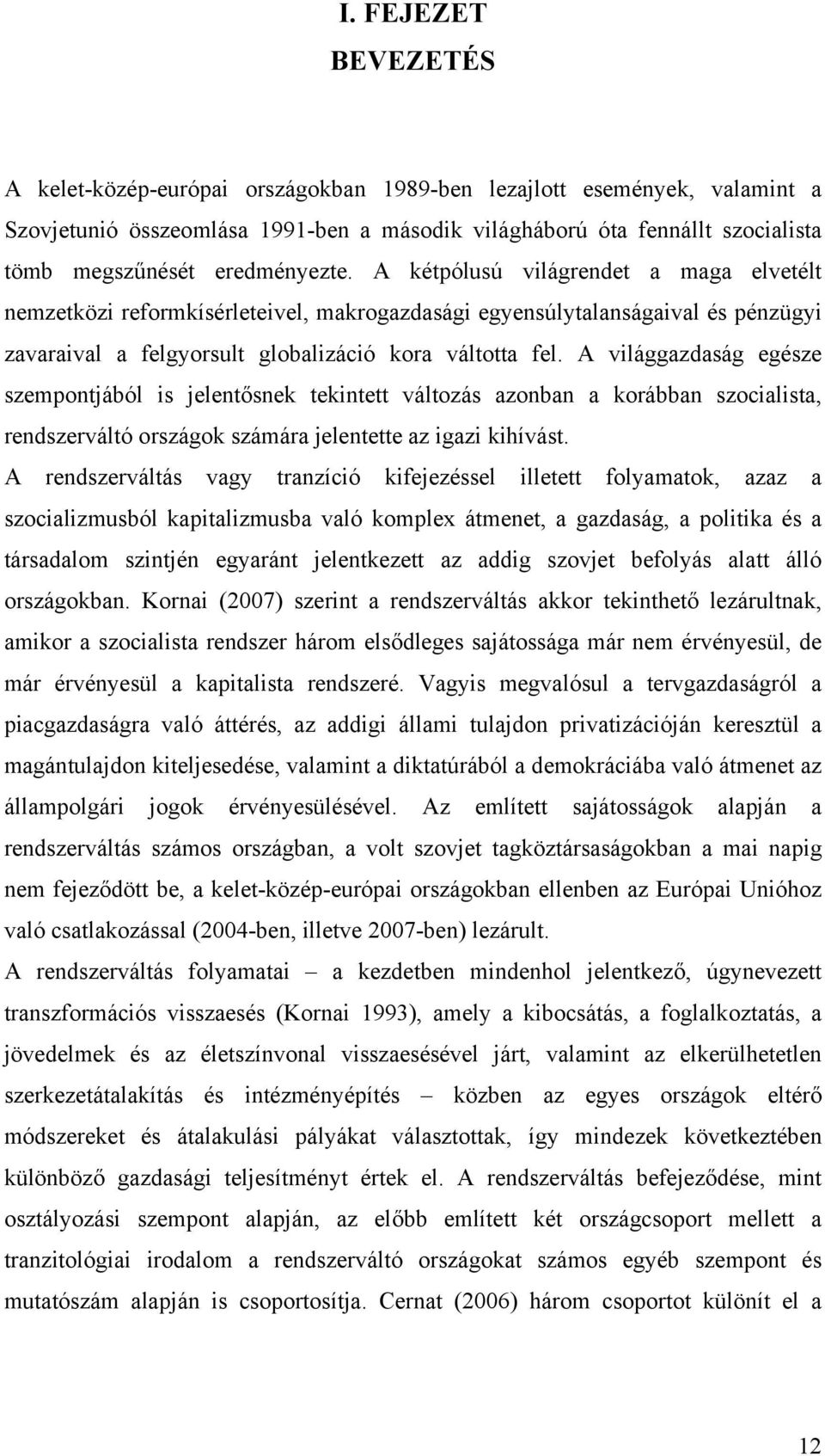 A világgazdaság egésze szempontjából is jelentősnek tekintett változás azonban a korábban szocialista, rendszerváltó országok számára jelentette az igazi kihívást.