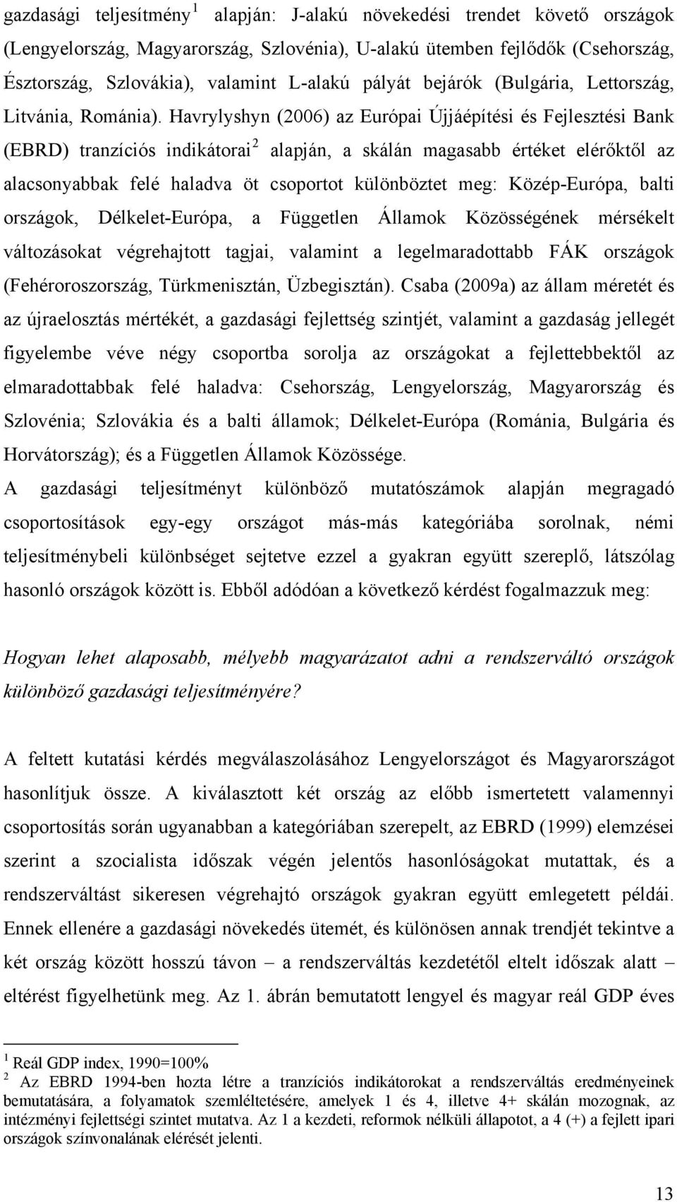 Havrylyshyn (2006) az Európai Újjáépítési és Fejlesztési Bank (EBRD) tranzíciós indikátorai 2 alapján, a skálán magasabb értéket elérőktől az alacsonyabbak felé haladva öt csoportot különböztet meg: