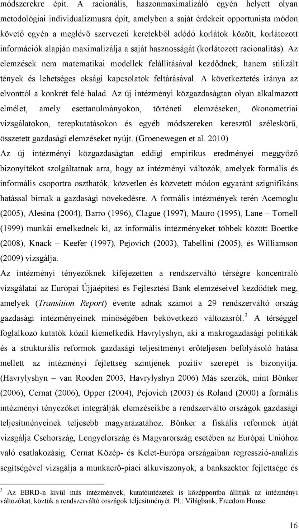 között, korlátozott információk alapján maximalizálja a saját hasznosságát (korlátozott racionalitás).