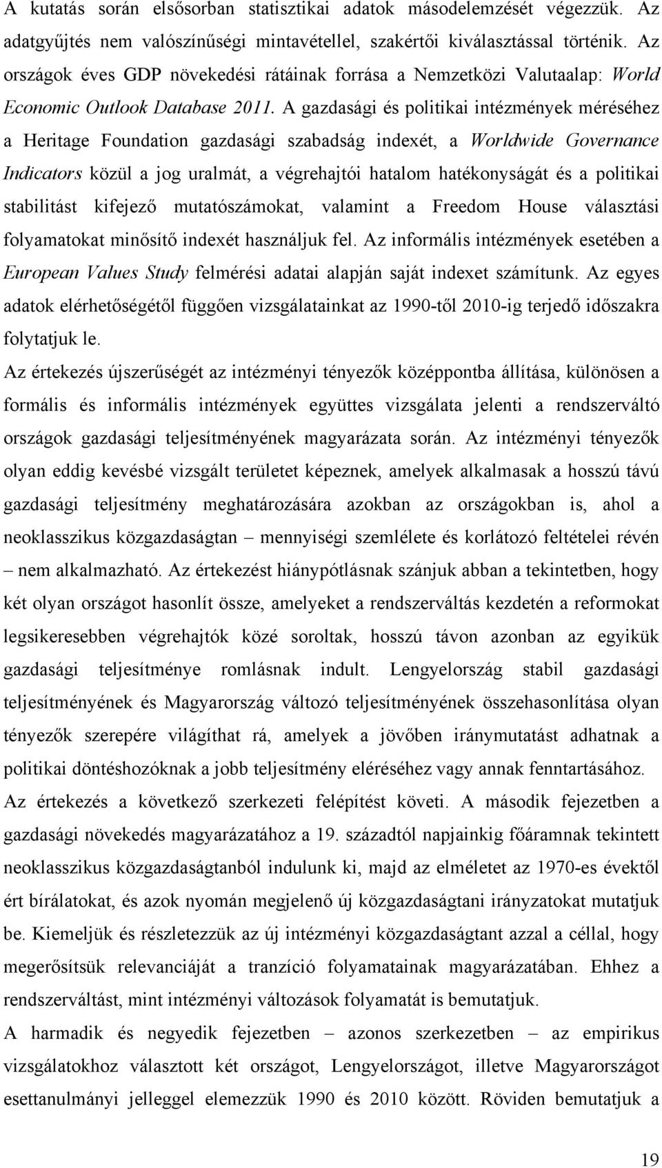 A gazdasági és politikai intézmények méréséhez a Heritage Foundation gazdasági szabadság indexét, a Worldwide Governance Indicators közül a jog uralmát, a végrehajtói hatalom hatékonyságát és a