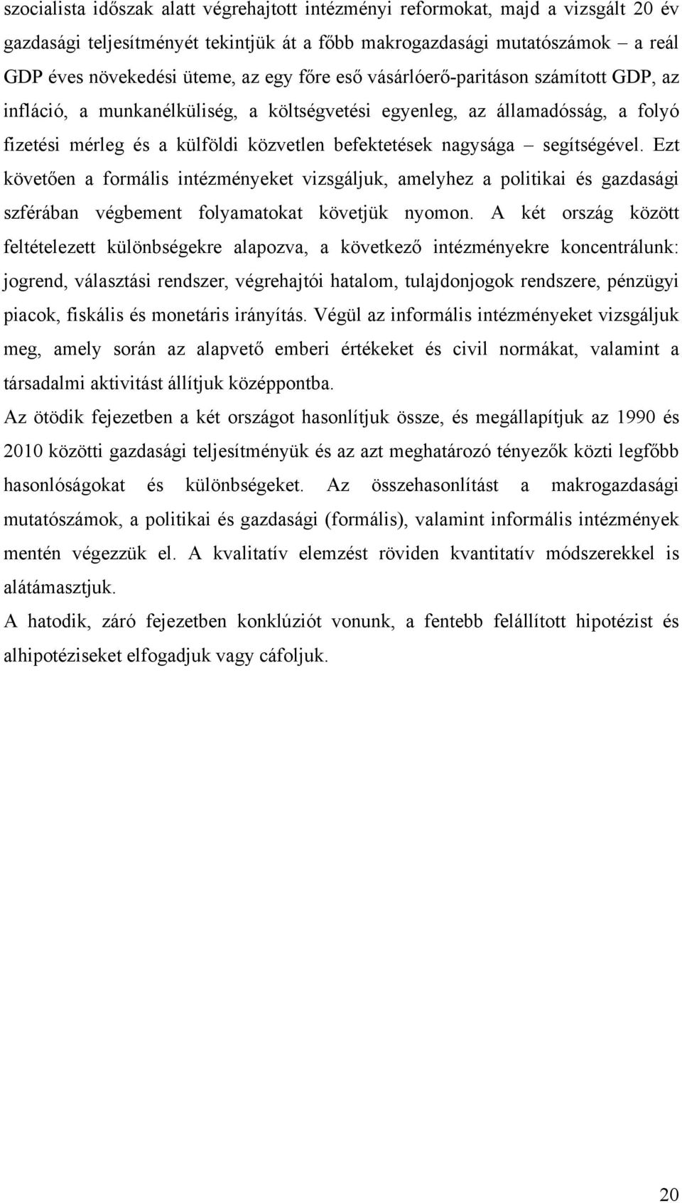 segítségével. Ezt követően a formális intézményeket vizsgáljuk, amelyhez a politikai és gazdasági szférában végbement folyamatokat követjük nyomon.