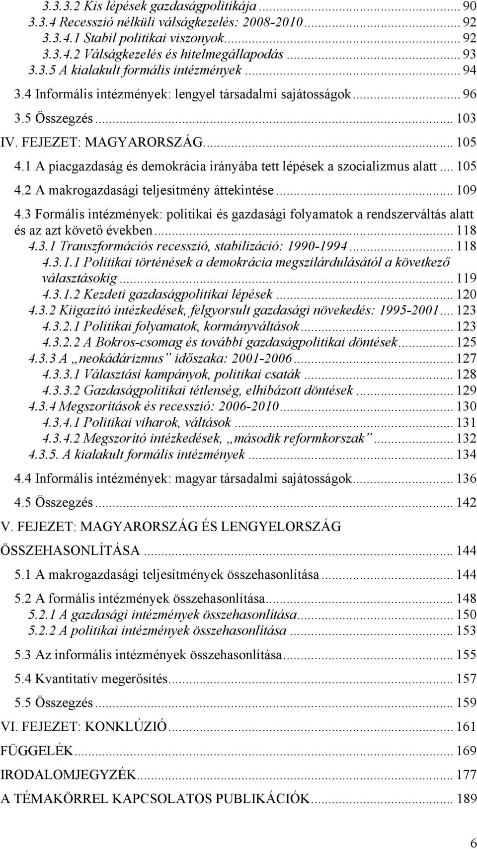 1 A piacgazdaság és demokrácia irányába tett lépések a szocializmus alatt... 105 4.2 A makrogazdasági teljesítmény áttekintése... 109 4.