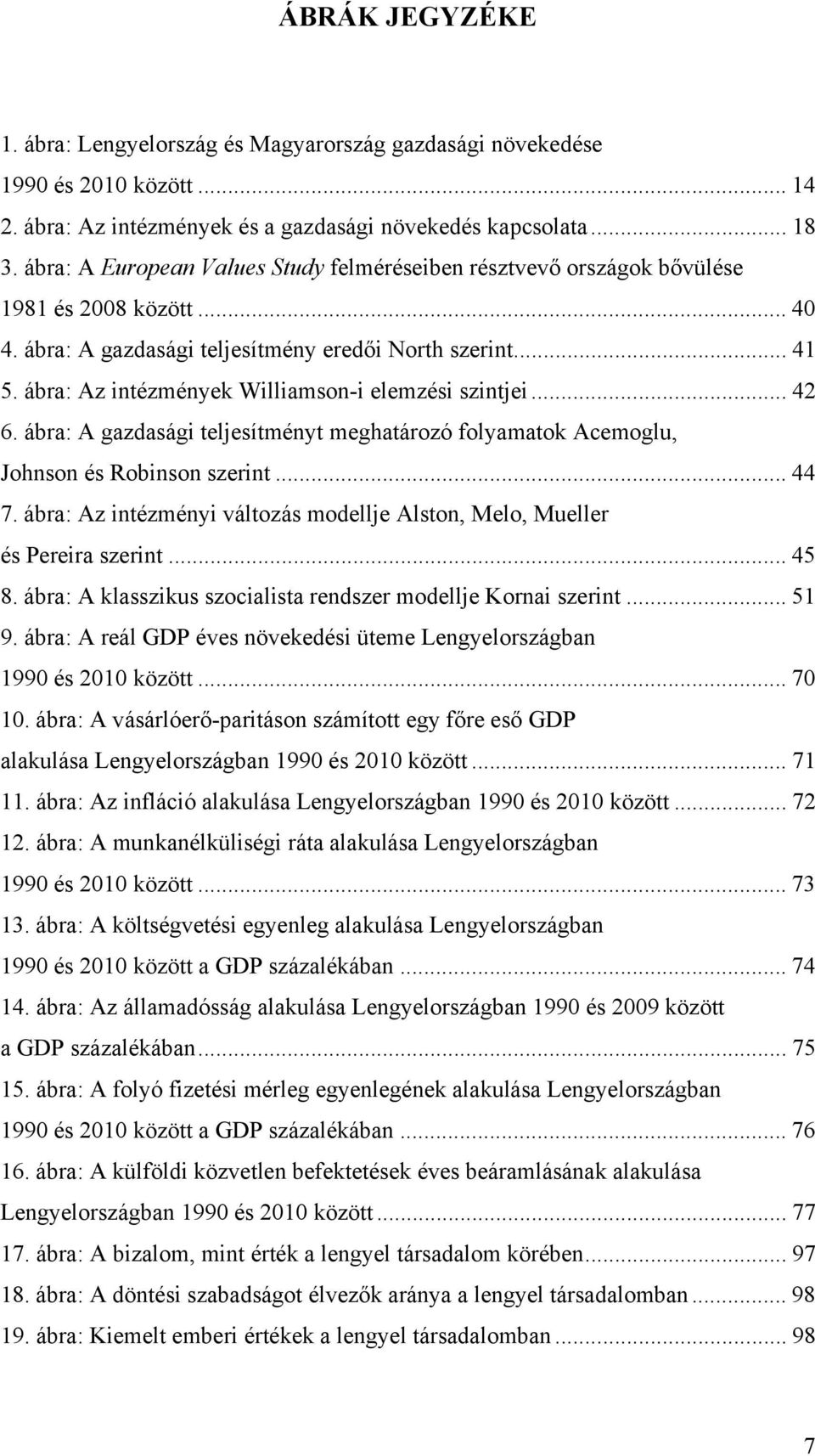 ábra: Az intézmények Williamson-i elemzési szintjei... 42 6. ábra: A gazdasági teljesítményt meghatározó folyamatok Acemoglu, Johnson és Robinson szerint... 44 7.