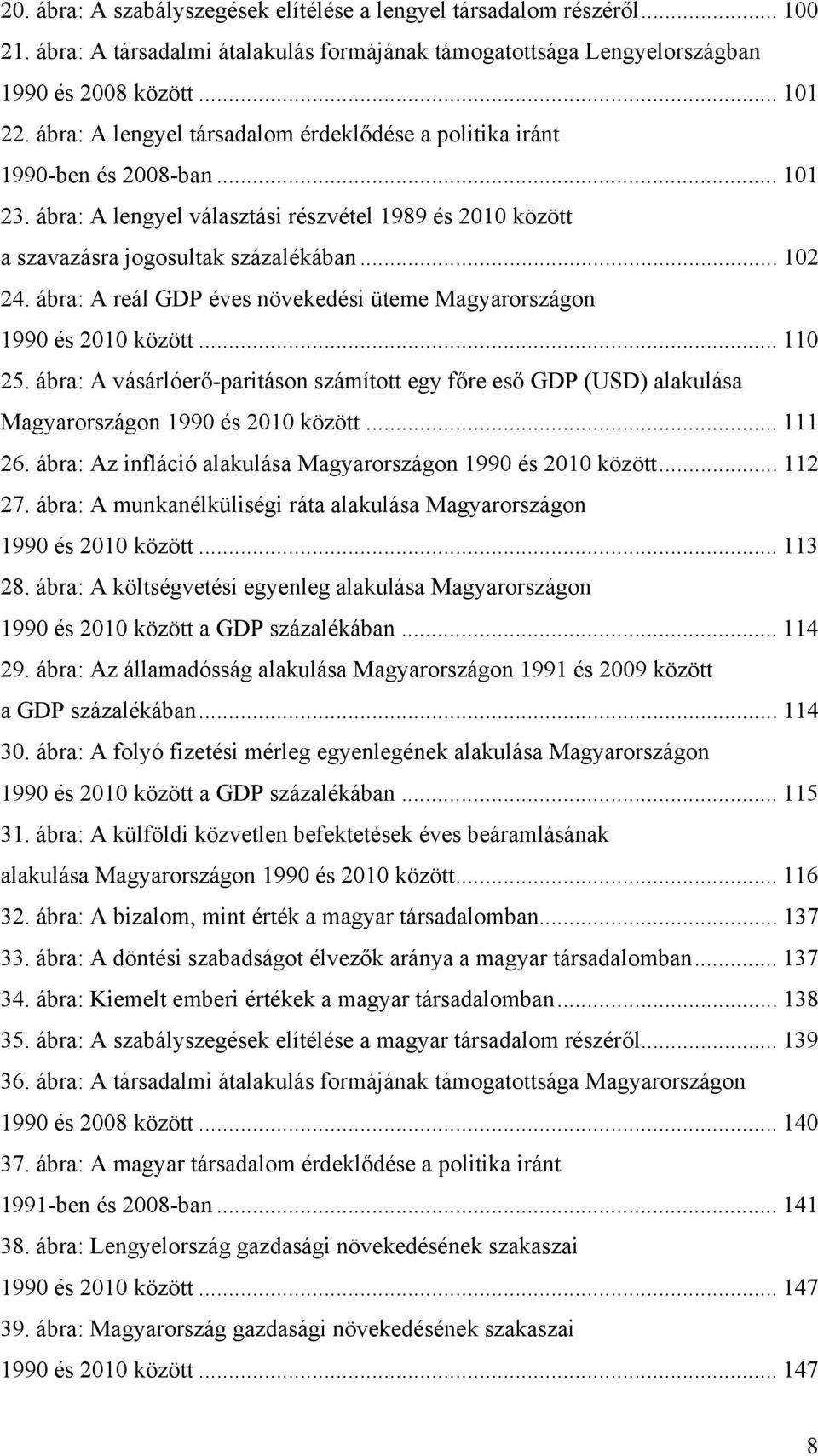 ábra: A reál GDP éves növekedési üteme Magyarországon 1990 és 2010 között... 110 25. ábra: A vásárlóerő-paritáson számított egy főre eső GDP (USD) alakulása Magyarországon 1990 és 2010 között... 111 26.