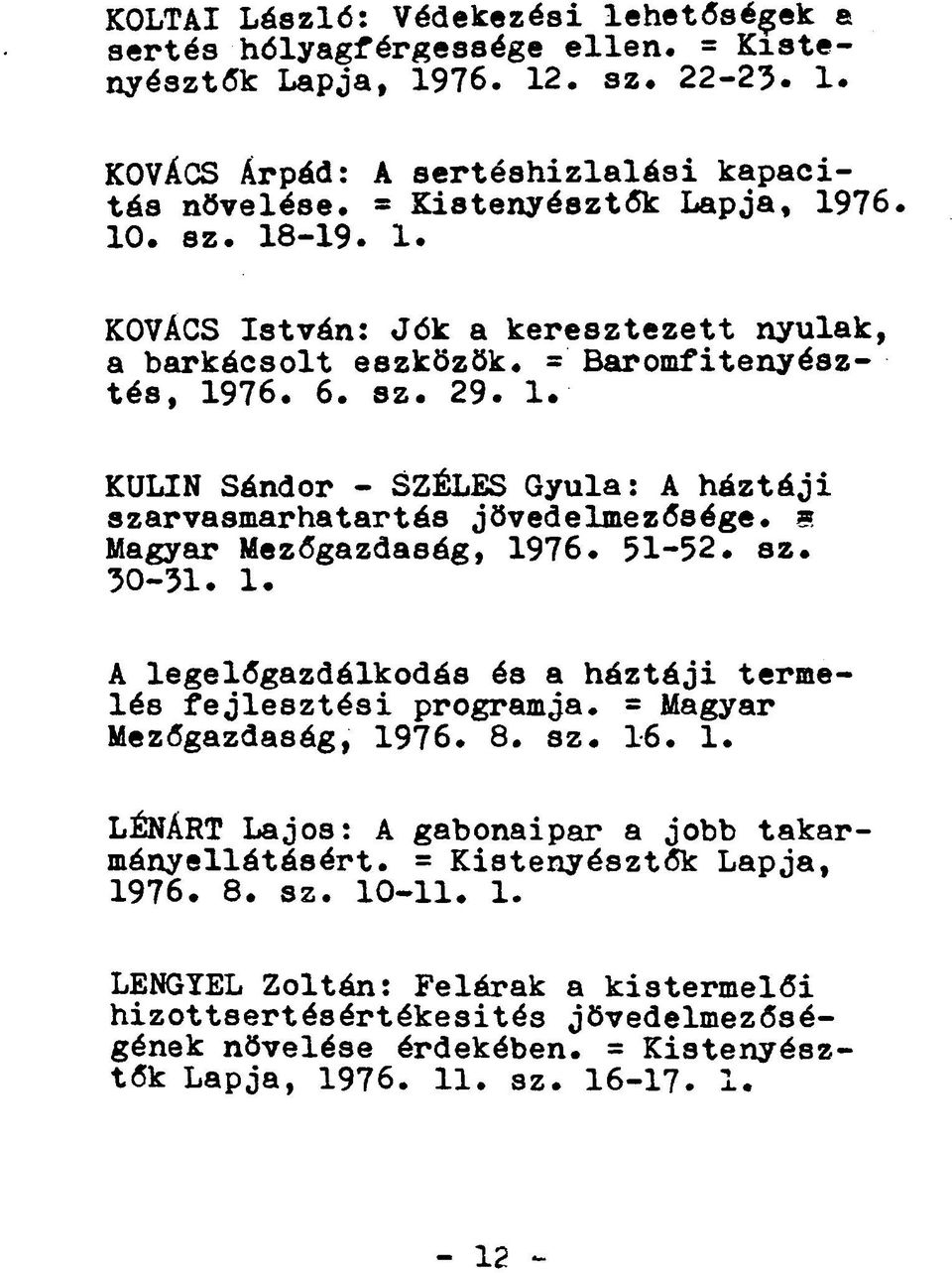 51-52. sz. 30-31. 1. A legelőgazdálkodás és a háztáji termelés fejlesztési programja. = Magyar Mezőgazdaság, 1976. 8. sz. 1-6. 1. LÉNÁRT Lajos: A gabonaipar a jobb takarmányellátásért.