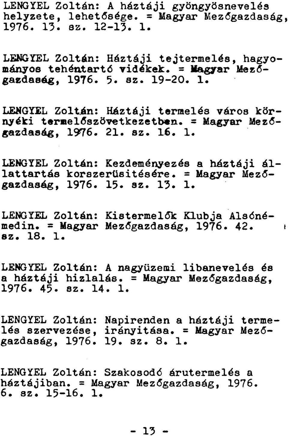 = Magyar Mezőgazdaság, 1976. 15. sz. 13. 1. LENGYEL Zoltán: Kistermelők Klubja Alsénémedin. = Magyar Mezőgazdaság, 1976. 42. sz. 18. 1. t LENGYEL Zoltán: A nagyüzemi libanevelés és a háztáji hizlalás.