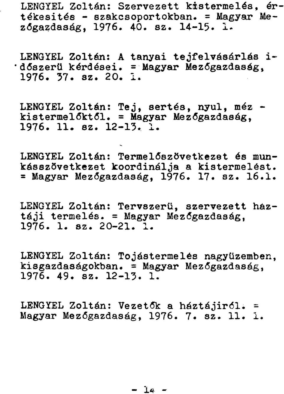 = Magyar Mezőgazdaság, 1976. 17. sz. 16.1. LENGYEL Zoltán: Tervszerű, szervezett háztáji termelés. = Magyar Mezőgazdaság, 1976. 1. sz. 20-21. 1. LENGYEL Zoltán: Tojástermelés nagyüzemben, kisgazdaságokban.