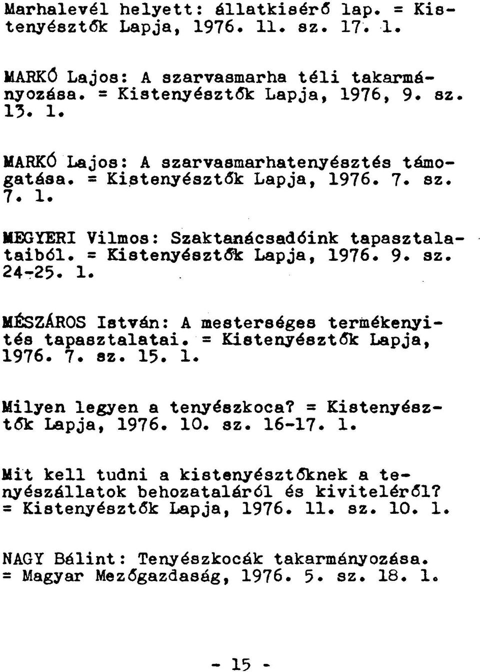 = Kistenyésztők Lapja, 1976. 7. sz. 15. 1. Milyen legyen a tenyészkoca? = Kistenyésztők Lapja, 1976. 10. sz. 16-17. 1. Mit kell tudni a kistenyésztőknek a tenyészállatok behozataláról és kiviteléről?