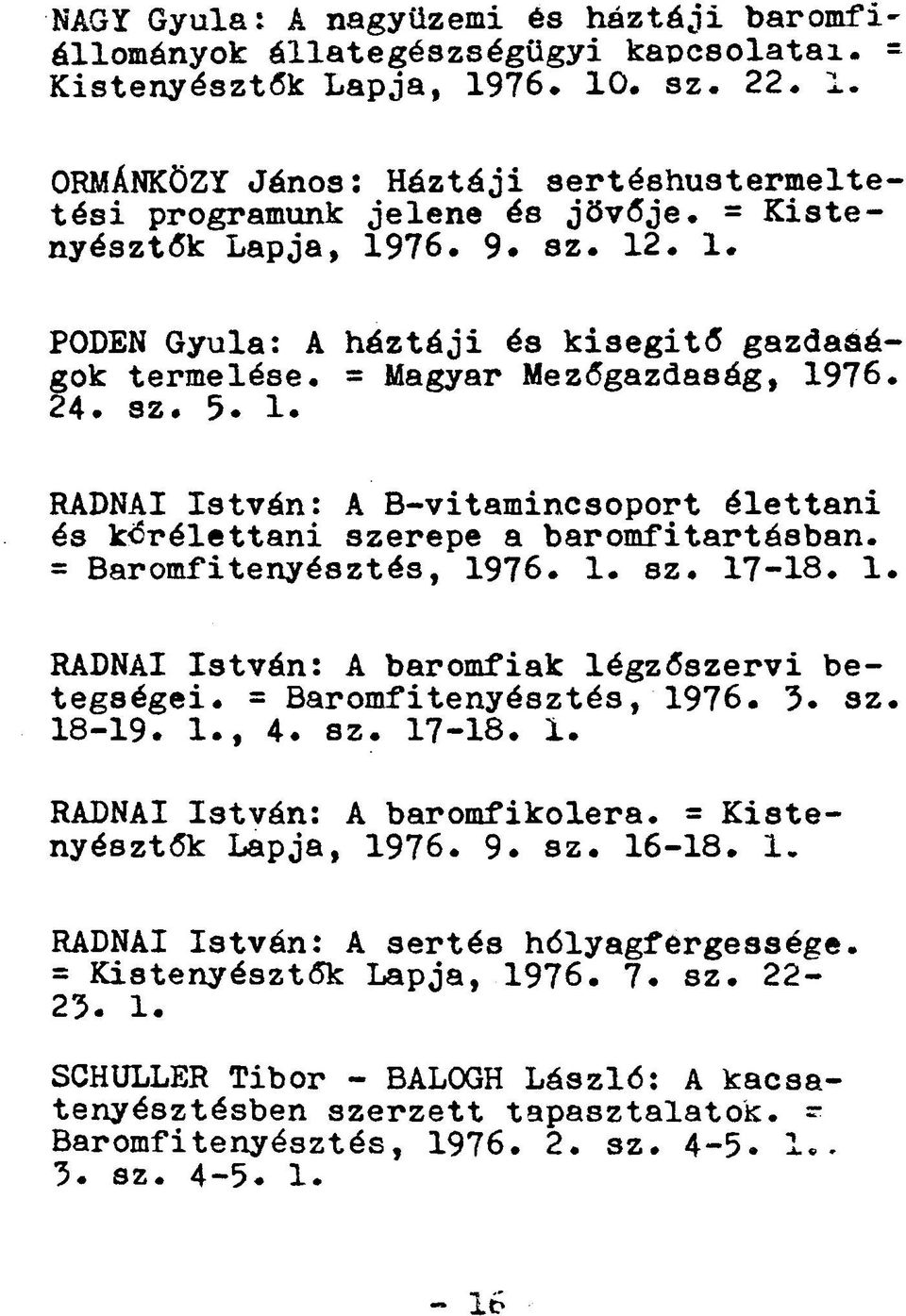 = Baromfitenyésztés, 1976. 1. sz. 17-18. 1. RADNAI István: A baromfiak légzőszervi betegségei. = Baromfitenyésztés, 1976. 3. sz. 18-19» 1., 4. sz. 17-18. 1. RADNAI István: A baromfikolera.