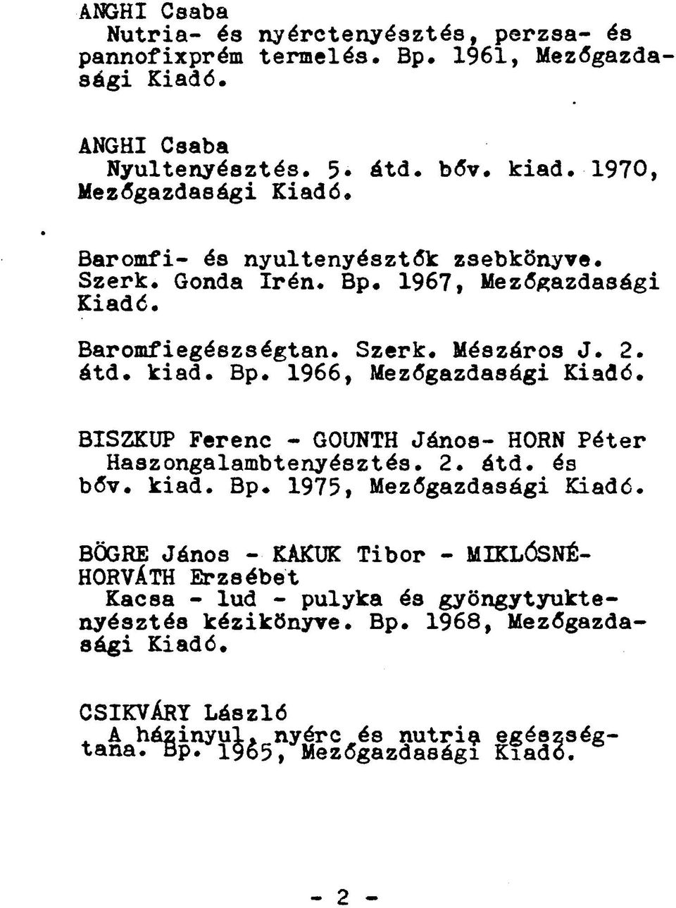 1967, Mezőgazdasági Baromfiegészségtan. Szerk. Mészáros J. 2. átd. kiad. Bp. 1966, Mezőgazdasági BISZKUP Ferenc - GOUNTH János- HORN Péter Haszongalambtenyésztés.