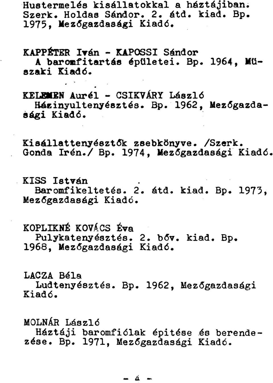 /Szerk. Gonda Irén./ Bp. 1974, Mezőgazdasági KISS István Baromfikeltetés. 2. átd. kiad. Bp. 1973, Mezőgazdasági KOPLIKNÉ KOVÁCS Éva Pulykatenyésztés.